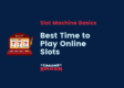 What is The Best Time to Play Online Slots? Here the 6 Answer